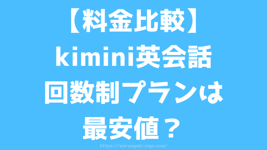 【料金比較】kimini英会話の回数プランって他社と比べてお得？最安値で始められるって本当？