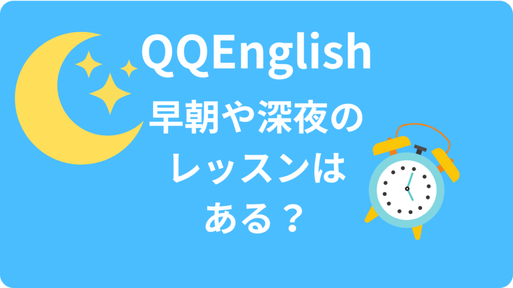 QQEnglishのレッスン予約は何時から？早朝や深夜の時間帯もレッスンはできる？