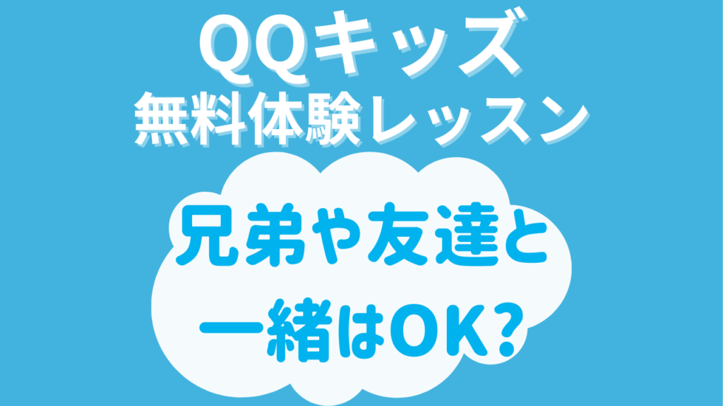 QQキッズの無料体験は兄弟や友達と一緒に体験は可能？見学ができるって本当？