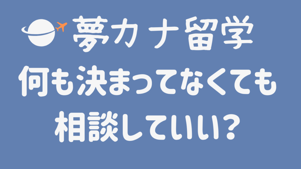 夢カナ留学のカウンセリングは何も決まってなくても相談OK？ワーホリ初心者向けって本当？