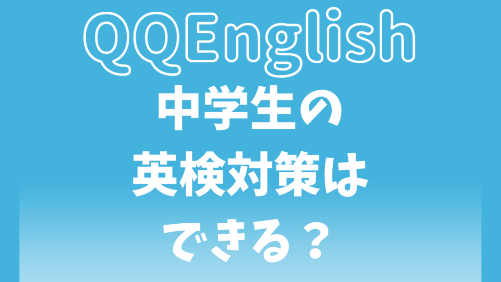 QQEnglishで中学生の英検対策はできる？中学英語の基礎も身につくって本当？