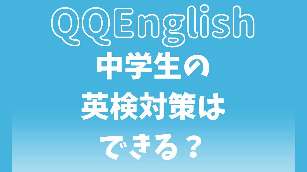 QQEnglishで中学生の英検対策はできる？中学英語の基礎も身につくって本当？