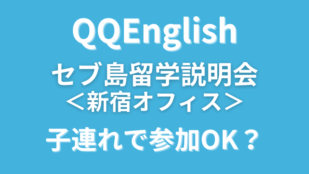 QQEnglishのセブ島留学説明会（対面）は子連れで参加OK？会場は新宿だけなの？