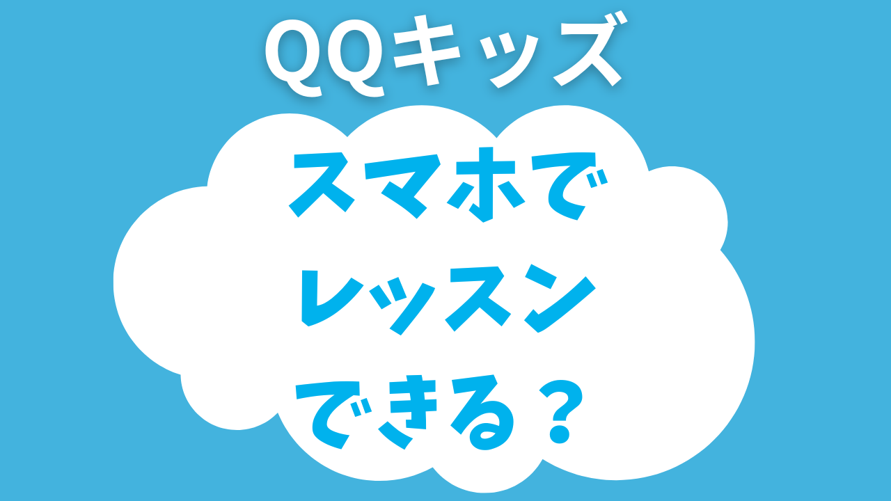 QQキッズはスマホでレッスンOK？パソコンの代用はできる？