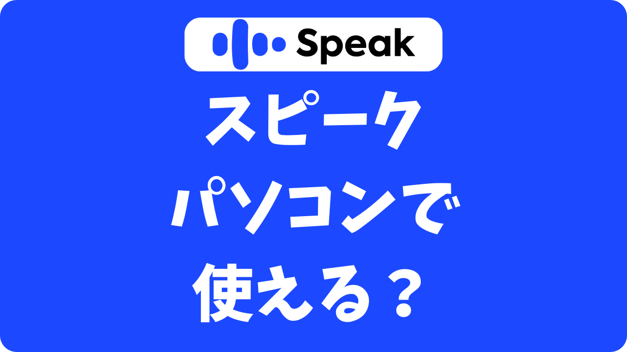 スピーク（Speak）はパソコンで使える？スマホ以外で学びたい人の解決策まとめ