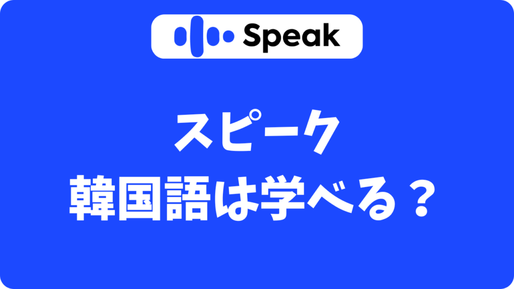 スピーク(Speak)で韓国語は学べる？ハングル読めない初心者が試してみたよ