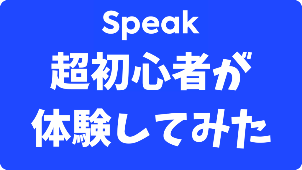 スピーク(Speak)のレベルは超初心者でも大丈夫?中学英語からの始め方