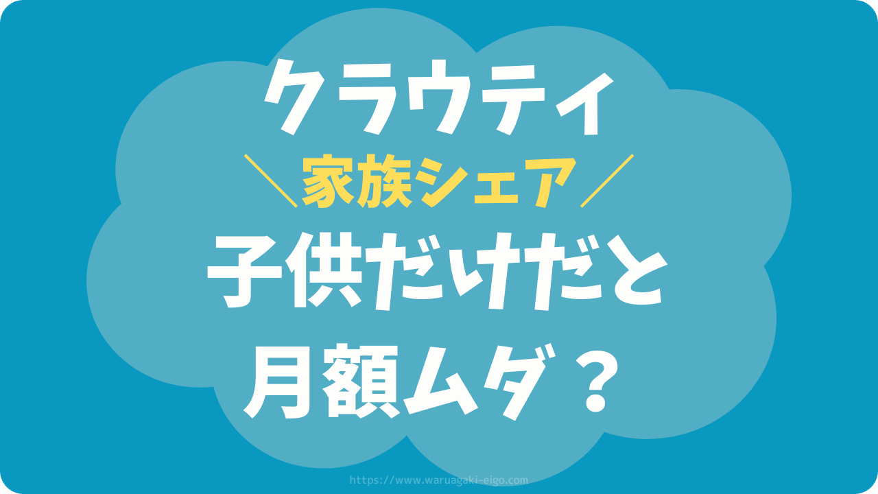 【コスパ検証】クラウティ家族シェアは子供だけで使うと割高？親もやらないと損？
