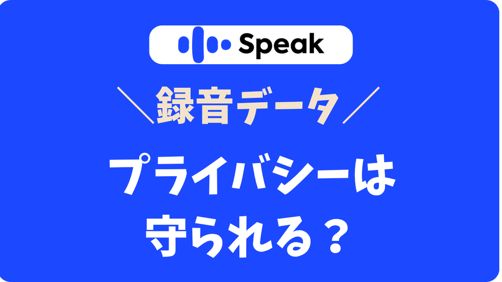 スピーク(Speak)の音声データは誰が聞く?録音とプライバシーの不安を解消