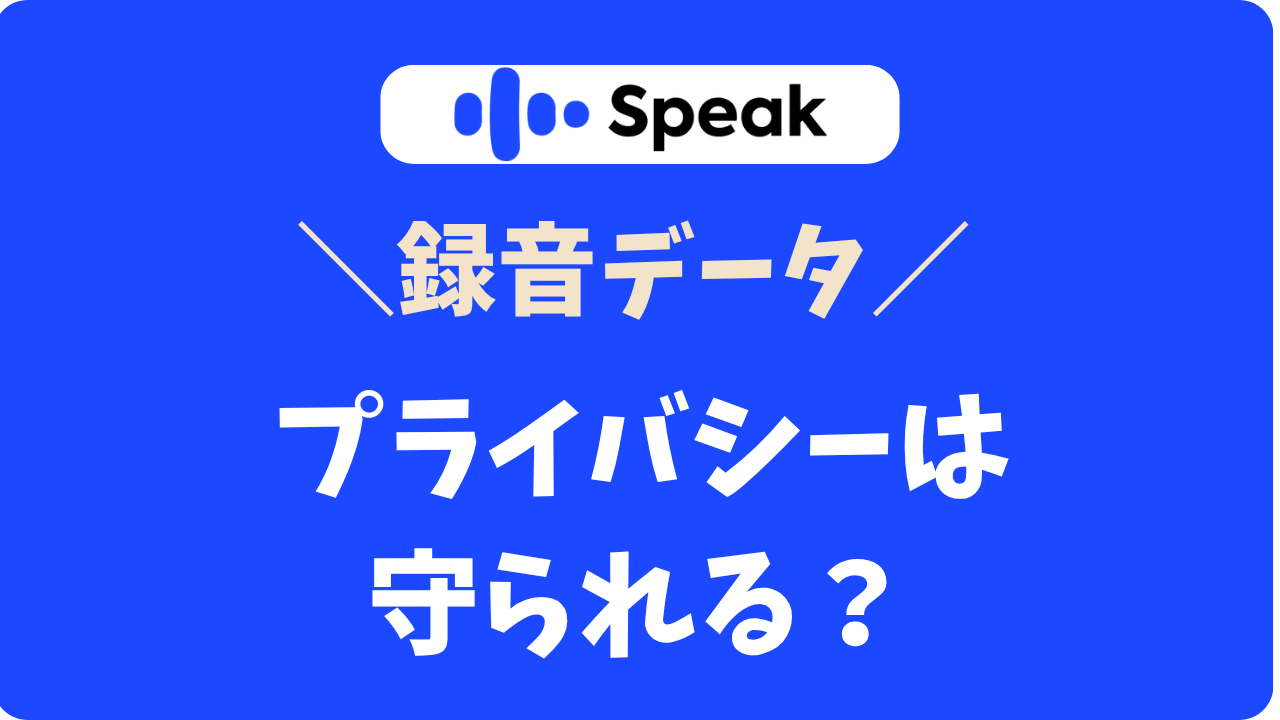 スピーク(Speak)の音声データは誰が聞く？録音とプライバシーの不安を解消