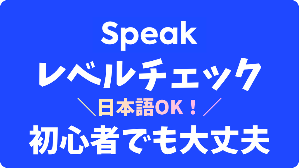 スピーク(Speak)のレベルチェックは初心者でも簡単?日本語OKなのか試してみたよ