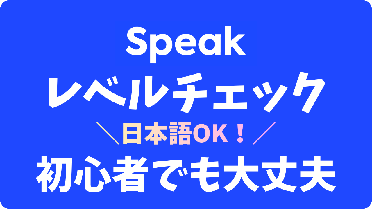 スピーク（Speak）のレベルチェックは初心者でも簡単？日本語OKなのか試してみたよ